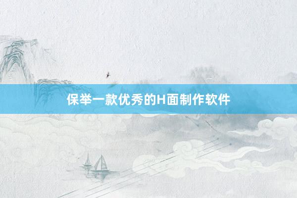 保举一款优秀的H面制作软件