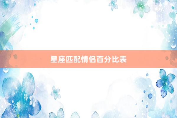 星座匹配情侣百分比表