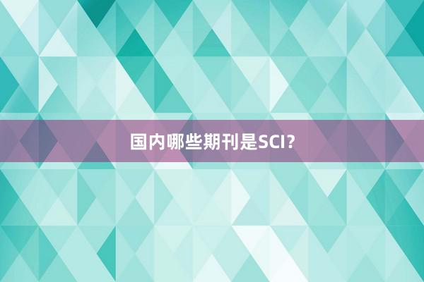 国内哪些期刊是SCI？
